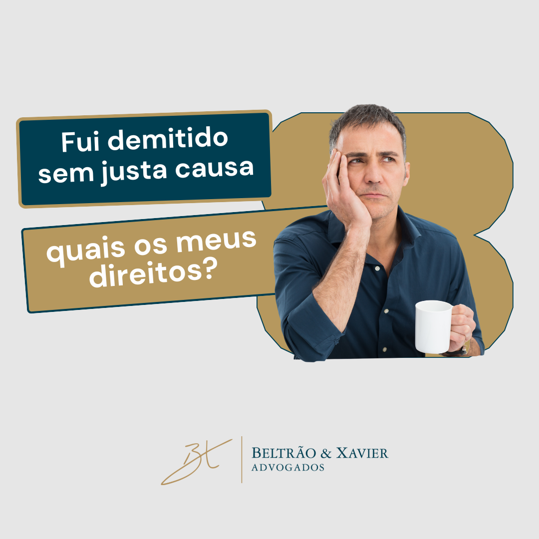 Fui Demitido Sem Justa Causa. Quais os Meus Direitos?